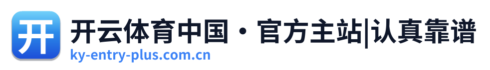开云体育中国·官方主站|认真靠谱
